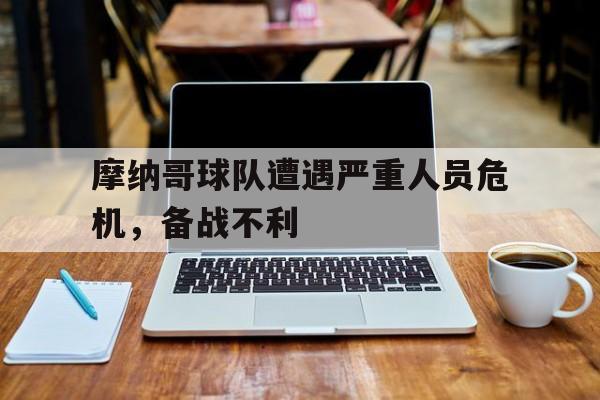 摩纳哥球队遭遇严重人员危机，备战不利